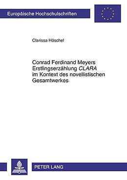 Kartonierter Einband Conrad Ferdinand Meyers Erstlingserzählung «CLARA» im Kontext des novellistischen Gesamtwerkes von Clarissa Höschel