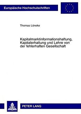 Kartonierter Einband Kapitalmarktinformationshaftung, Kapitalerhaltung und Lehre von der fehlerhaften Gesellschaft von Thomas Löneke