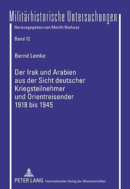 Fester Einband Der Irak und Arabien aus der Sicht deutscher Kriegsteilnehmer und Orientreisender 1918 bis 1945 von Bernd Lemke