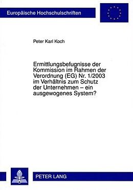 Kartonierter Einband Ermittlungsbefugnisse der Kommission im Rahmen der Verordnung (EG) Nr. 1/2003 im Verhältnis zum Schutz der Unternehmen  ein ausgewogenes System? von Peter Koch