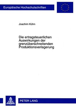 Kartonierter Einband Die ertragsteuerlichen Auswirkungen der grenzüberschreitenden Produktionsverlagerung von Joachim Kühn