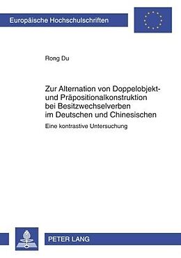 Kartonierter Einband Zur Alternation von Doppelobjekt- und Präpositionalkonstruktion bei Besitzwechselverben im Deutschen und Chinesischen von Rong Du