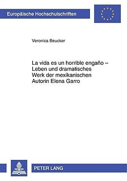 Kartonierter Einband «La vida es un horrible engaño»  Leben und dramatisches Werk der mexikanischen Autorin Elena Garro von Veronica Beucker