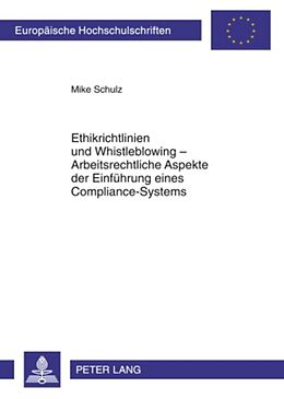 Kartonierter Einband Ethikrichtlinien und Whistleblowing  Arbeitsrechtliche Aspekte der Einführung eines Compliance-Systems von Mike Schulz