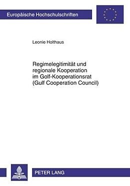 Kartonierter Einband Regimelegitimität und regionale Kooperation im Golf-Kooperationsrat (Gulf Cooperation Council) von Leonie Holthaus