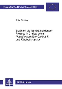 Kartonierter Einband Erzählen als identitätsbildender Prozess in Christa Wolfs «Nachdenken über Christa T.» und «Kindheitsmuster» von Antje Diesing