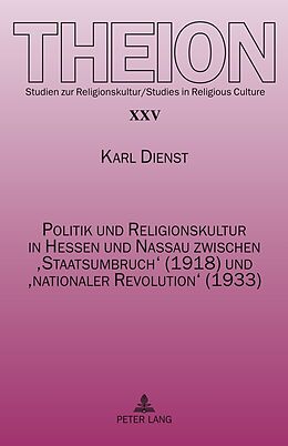 Fester Einband Politik und Religionskultur in Hessen und Nassau zwischen Staatsumbruch (1918) und nationaler Revolution (1933) von Karl Dienst