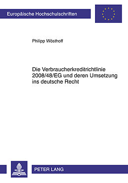 Kartonierter Einband Die Verbraucherkreditrichtlinie 2008/48/EG und deren Umsetzung ins deutsche Recht von Philipp Wösthoff
