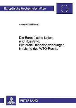 Kartonierter Einband Die Europäische Union und Russland: Bilaterale Handelsbeziehungen im Lichte des WTO-Rechts von Alexey Mukhanov