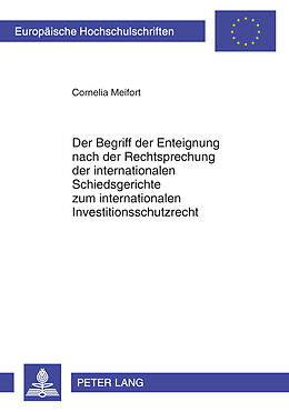 Kartonierter Einband Der Begriff der Enteignung nach der Rechtsprechung der internationalen Schiedsgerichte zum internationalen Investitionsschutzrecht von Cornelia Meifort