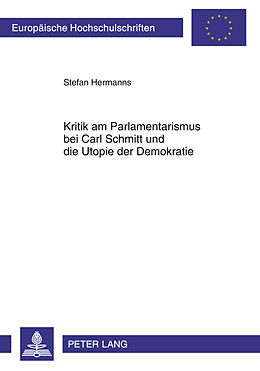 Kartonierter Einband Kritik am Parlamentarismus bei Carl Schmitt und die Utopie der Demokratie von Stefan Hermanns
