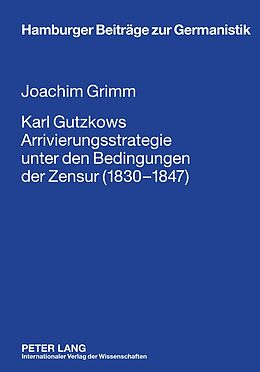 Fester Einband Karl Gutzkows Arrivierungsstrategie unter den Bedingungen der Zensur (1830-1847) von Joachim Grimm