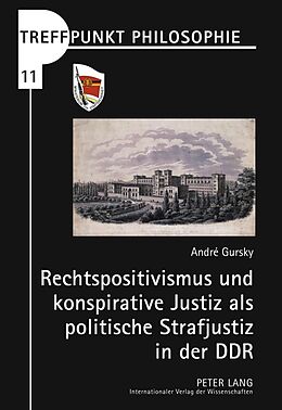Fester Einband Rechtspositivismus und konspirative Justiz als politische Strafjustiz in der DDR von André Gursky