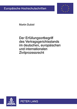 Kartonierter Einband Der Erfüllungsortbegriff des Vertragsgerichtsstands im deutschen, europäischen und internationalen Zivilprozessrecht von Martin Dubiel