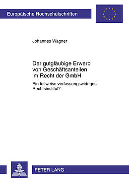 Kartonierter Einband Der gutgläubige Erwerb von Geschäftsanteilen im Recht der GmbH von Johannes Wagner