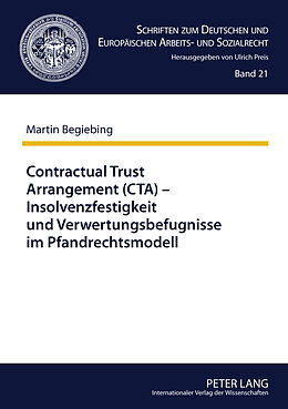 Fester Einband Contractual Trust Arrangement (CTA)  Insolvenzfestigkeit und Verwertungsbefugnisse im Pfandrechtsmodell von Martin Begiebing