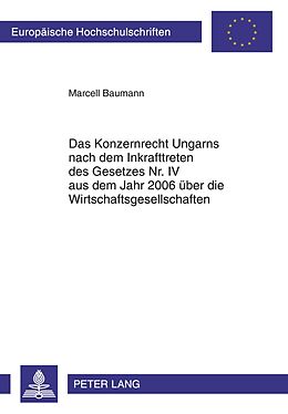 Kartonierter Einband Das Konzernrecht Ungarns nach dem Inkrafttreten des Gesetzes Nr. IV aus dem Jahr 2006 über die Wirtschaftsgesellschaften von Marcell Baumann
