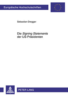 Kartonierter Einband Die «Signing Statements» der US-Präsidenten von Sebastian Dregger