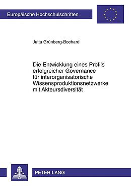 Kartonierter Einband Die Entwicklung eines Profils erfolgreicher Governance für interorganisatorische Wissensproduktionsnetzwerke mit Akteursdiversität von Jutta Grünberg-Bochard