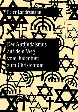Kartonierter Einband Der Antijudaismus auf dem Weg vom Judentum zum Christentum von Peter Landesmann