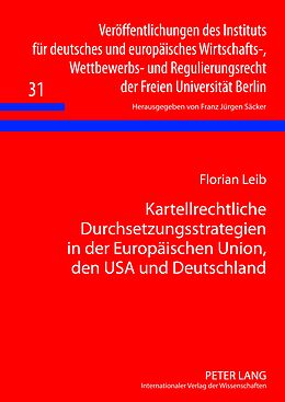 Fester Einband Kartellrechtliche Durchsetzungsstrategien in der Europäischen Union, den USA und Deutschland von Florian Leib
