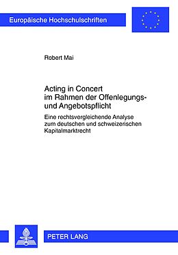 Kartonierter Einband Acting in Concert im Rahmen der Offenlegungs- und Angebotspflicht von Robert Mai