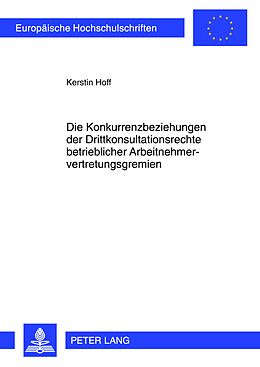 Kartonierter Einband Die Konkurrenzbeziehungen der Drittkonsultationsrechte betrieblicher Arbeitnehmervertretungsgremien von Kerstin Hoff