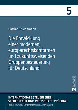 Fester Einband Die Entwicklung einer modernen, europarechtskonformen und zukunftsweisenden Gruppenbesteuerung für Deutschland von Bastian Thiedemann