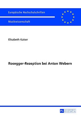 Kartonierter Einband (Kt) Rosegger-Rezeption bei Anton Webern von Elisabeth Kaiser