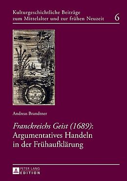 Fester Einband «Franckreichs Geist» (1689): Argumentatives Handeln in der Frühaufklärung von Andreas Brandtner