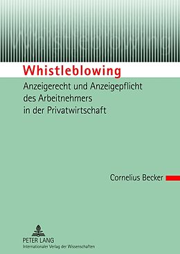 Fester Einband Whistleblowing  Anzeigerecht und Anzeigepflicht des Arbeitnehmers in der Privatwirtschaft von Cornelius Becker