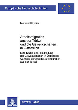 Kartonierter Einband Arbeitsmigration aus der Türkei und die Gewerkschaften in Österreich von Mehmet Soytürk