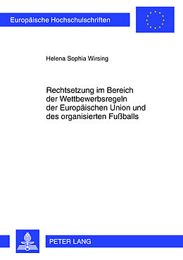 Kartonierter Einband Rechtsetzung im Bereich der Wettbewerbsregeln der Europäischen Union und des organisierten Fußballs von Helena Sophia Wirsing
