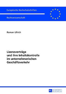 Kartonierter Einband Lizenzverträge und ihre Inhaltskontrolle im unternehmerischen Geschäftsverkehr von Roman Ullrich