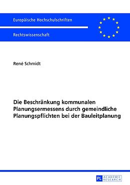 Kartonierter Einband Die Beschränkung kommunalen Planungsermessens durch gemeindliche Planungspflichten bei der Bauleitplanung von René Schmidt