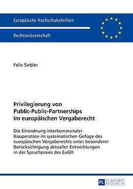 Kartonierter Einband Privilegierung von Public-Public-Partnerships im europäischen Vergaberecht von Felix Siebler