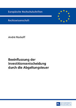 Kartonierter Einband Beeinflussung der Investitionsentscheidung durch die Abgeltungsteuer von André Rockoff