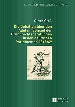 Fester Einband Die Debatten über den Adel im Spiegel der Grundrechtsberatungen in den deutschen Parlamenten 1848/49 von Oliver Groß