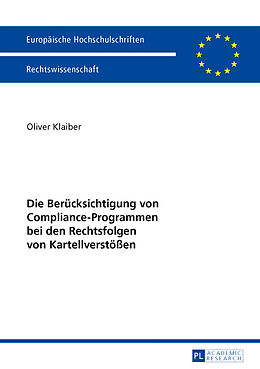 Kartonierter Einband Die Berücksichtigung von Compliance-Programmen bei den Rechtsfolgen von Kartellverstößen von Oliver Klaiber
