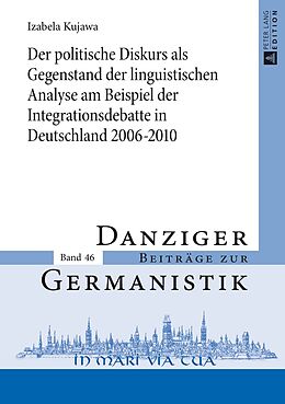 Fester Einband Der politische Diskurs als Gegenstand der linguistischen Analyse am Beispiel der Integrationsdebatte in Deutschland 20062010 von Izabela Kujawa