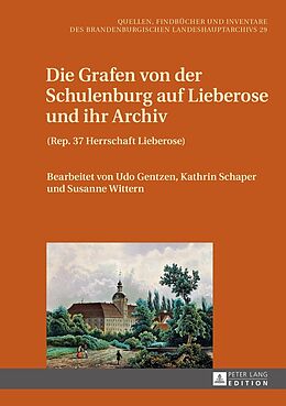 Fester Einband Die Grafen von der Schulenburg auf Lieberose und ihr Archiv von Udo Gentzen, Kathrin Schaper, Susanne Wittern