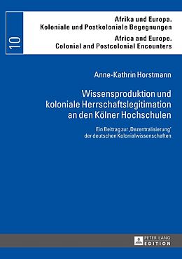 Kartonierter Einband Wissensproduktion und koloniale Herrschaftslegitimation an den Kölner Hochschulen von Anne-Kathrin Horstmann