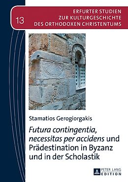 Fester Einband «Futura contingentia, necessitas per accidens» und Prädestination in Byzanz und in der Scholastik von Stamatios Gerogiorgakis