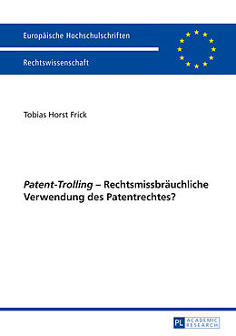 Kartonierter Einband «Patent-Trolling»  Rechtsmissbräuchliche Verwendung des Patentrechtes? von Tobias Frick