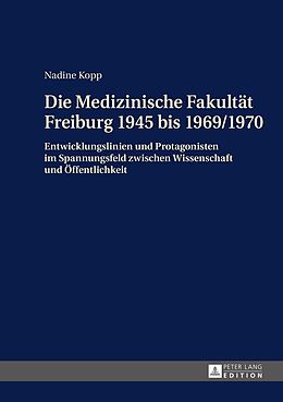 Fester Einband Die Medizinische Fakultät Freiburg 1945 bis 1969/1970 von Nadine Kopp