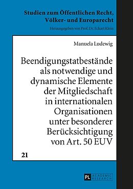 Fester Einband Beendigungstatbestände als notwendige und dynamische Elemente der Mitgliedschaft in internationalen Organisationen unter besonderer Berücksichtigung von Art. 50 EUV von Manuela Ludewig