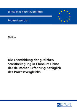 Kartonierter Einband Die Entwicklung der gütlichen Streitbeilegung in China im Lichte der deutschen Erfahrung bezüglich des Prozessvergleichs von Sisi Liu