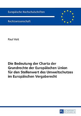 Kartonierter Einband Die Bedeutung der Charta der Grundrechte der Europäischen Union für den Stellenwert des Umweltschutzes im Europäischen Vergaberecht von Paul Veit