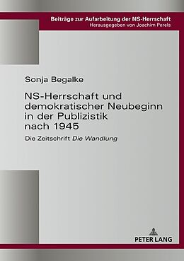 Fester Einband NS-Herrschaft und demokratischer Neubeginn in der Publizistik nach 1945 von Sonja Begalke