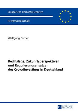 Kartonierter Einband Rechtslage, Zukunftsperspektiven und Regulierungsansätze des Crowdinvestings in Deutschland von Wolfgang Fischer